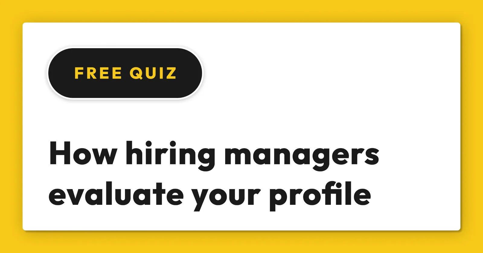 Free Quiz - Discover the gaps hiring managers see in your profile.